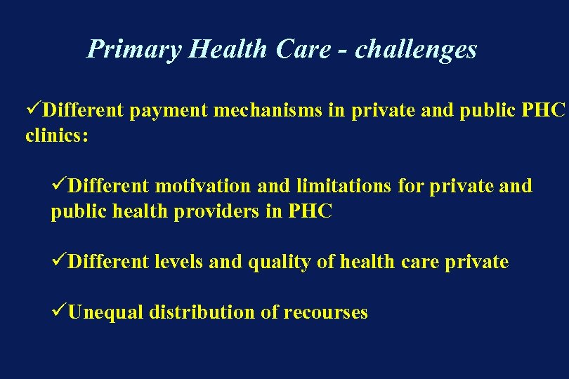 Primary Health Care - challenges üDifferent payment mechanisms in private and public PHC clinics: