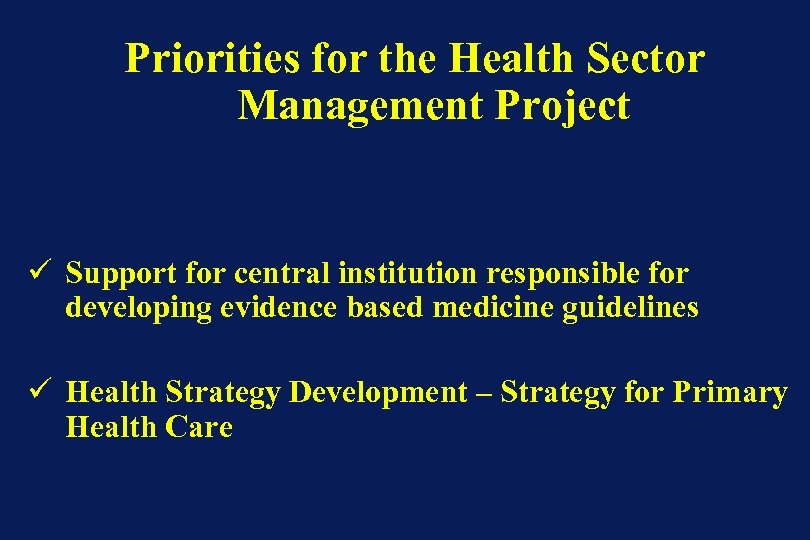 Priorities for the Health Sector Management Project ü Support for central institution responsible for