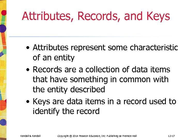 Attributes, Records, and Keys • Attributes represent some characteristic of an entity • Records