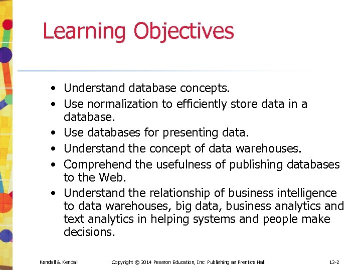Learning Objectives • Understand database concepts. • Use normalization to efficiently store data in