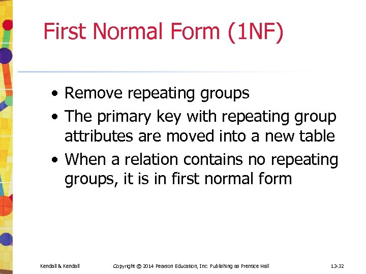 First Normal Form (1 NF) • Remove repeating groups • The primary key with
