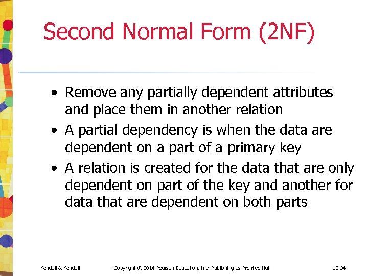 Second Normal Form (2 NF) • Remove any partially dependent attributes and place them