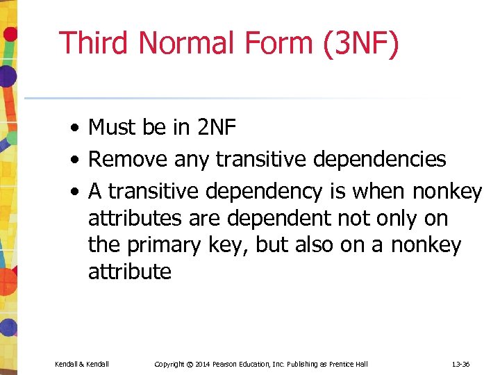Third Normal Form (3 NF) • Must be in 2 NF • Remove any