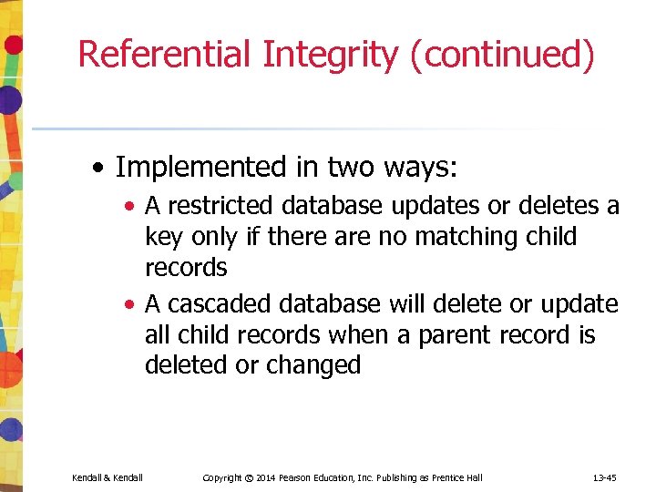 Referential Integrity (continued) • Implemented in two ways: • A restricted database updates or