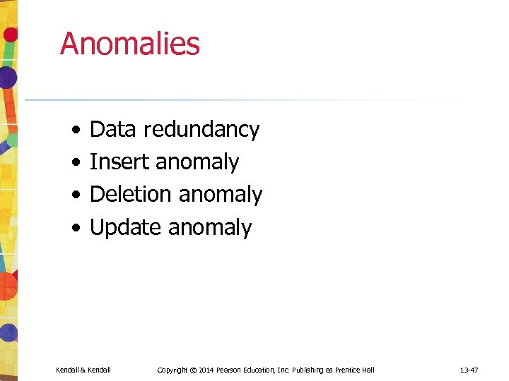 Anomalies • • Data redundancy Insert anomaly Deletion anomaly Update anomaly Kendall & Kendall