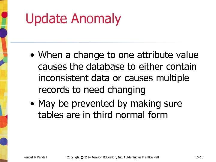 Update Anomaly • When a change to one attribute value causes the database to