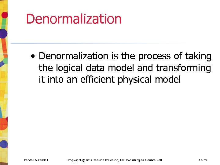 Denormalization • Denormalization is the process of taking the logical data model and transforming