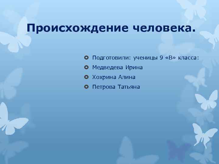 Происхождение человека. Подготовили: ученицы 9 «В» класса: Медведева Ирина Хохрина Алина Петрова Татьяна 