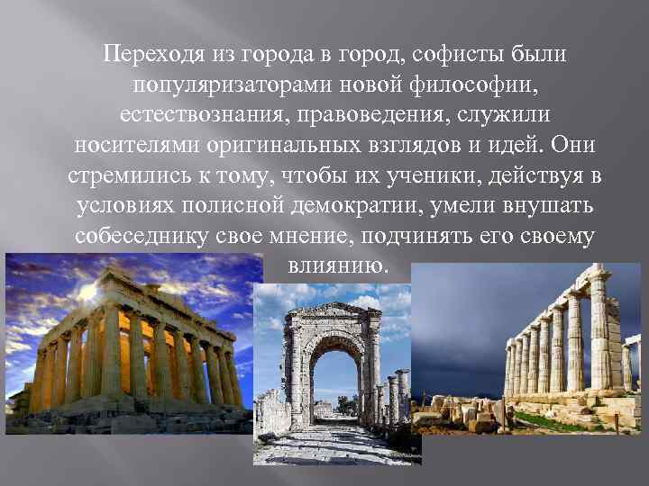 Переходя из города в город, софисты были популяризаторами новой философии, естествознания, правоведения, служили носителями