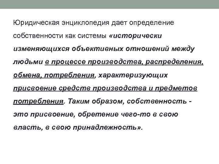 Юридическая энциклопедия дает определение собственности как системы «исторически изменяющихся объективных отношений между людьми в