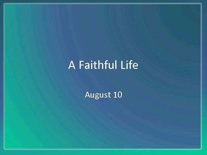 A Faithful Life August 10 