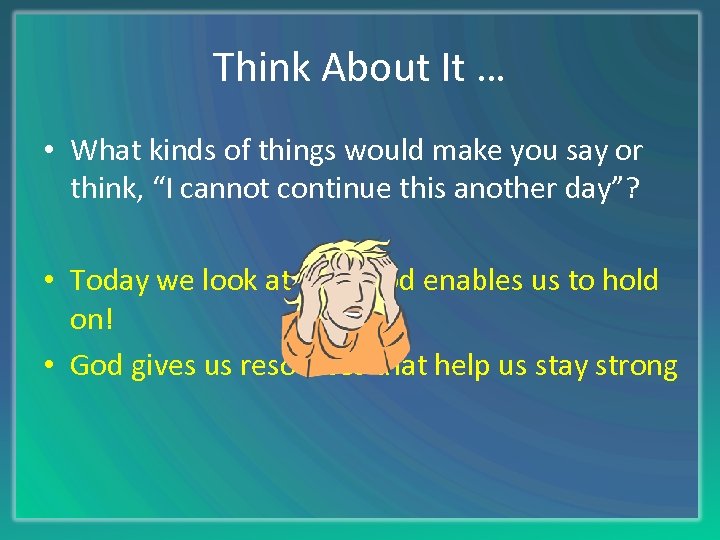 Think About It … • What kinds of things would make you say or