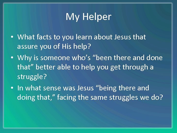 My Helper • What facts to you learn about Jesus that assure you of