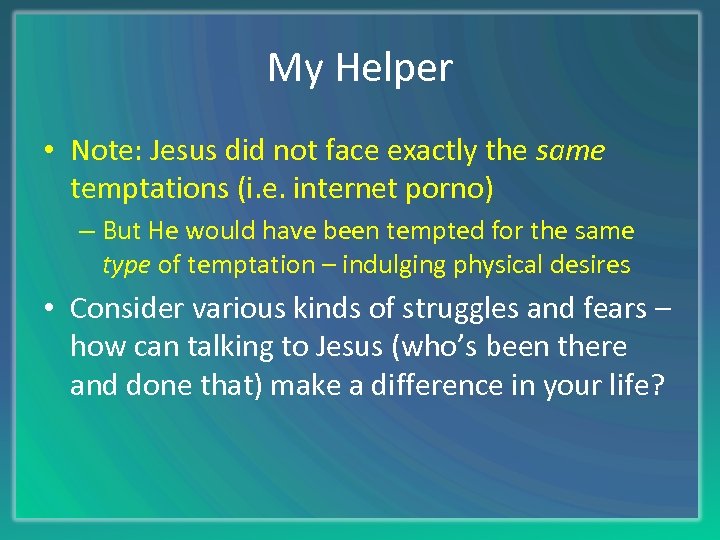 My Helper • Note: Jesus did not face exactly the same temptations (i. e.