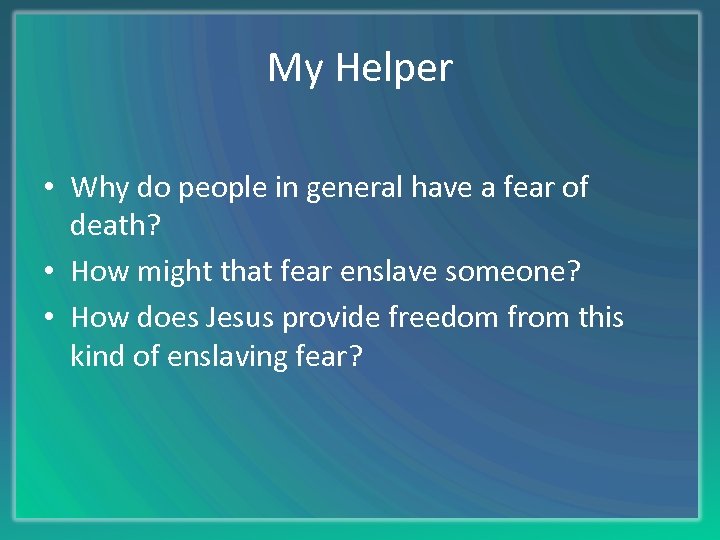 My Helper • Why do people in general have a fear of death? •