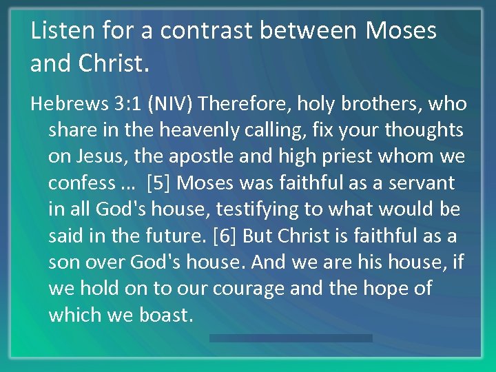 Listen for a contrast between Moses and Christ. Hebrews 3: 1 (NIV) Therefore, holy