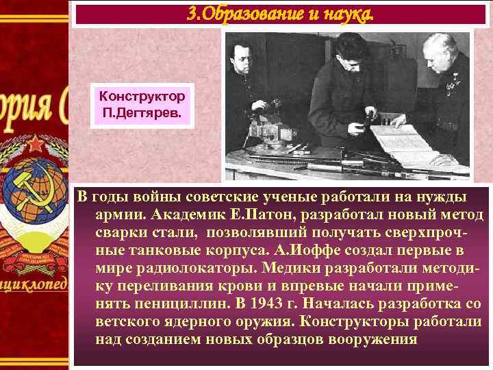 3. Образование и наука. Конструктор П. Дегтярев. В годы войны советские ученые работали на