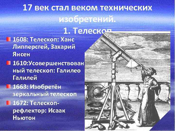 17 век стал веком технических изобретений. 1. Телескоп 1608: Телескоп: Ханс Липперсгей, Захарий Янсен