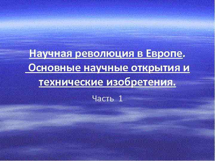 Научная революция в Европе. Основные научные открытия и технические изобретения. Часть 1 