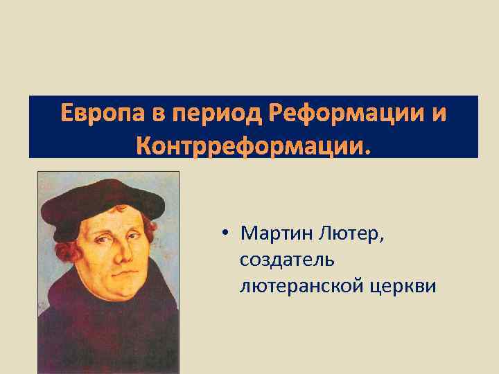 Европа в период Реформации и Контрреформации. • Мартин Лютер, создатель лютеранской церкви 