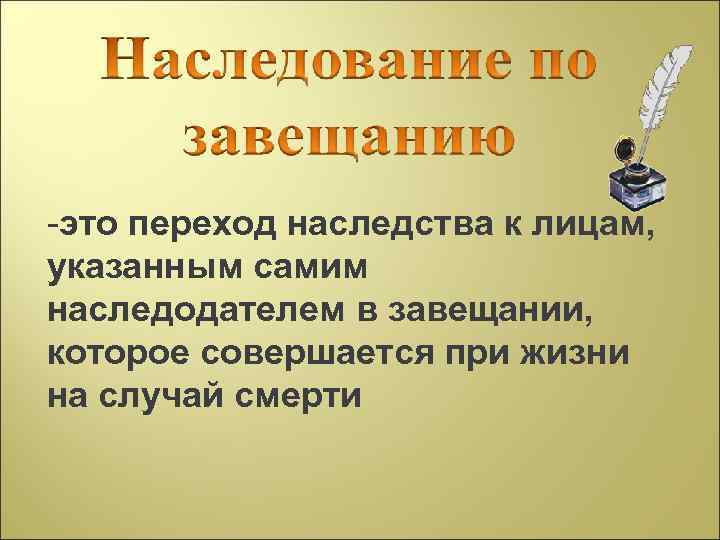 -это переход наследства к лицам, указанным самим наследодателем в завещании, которое совершается при жизни