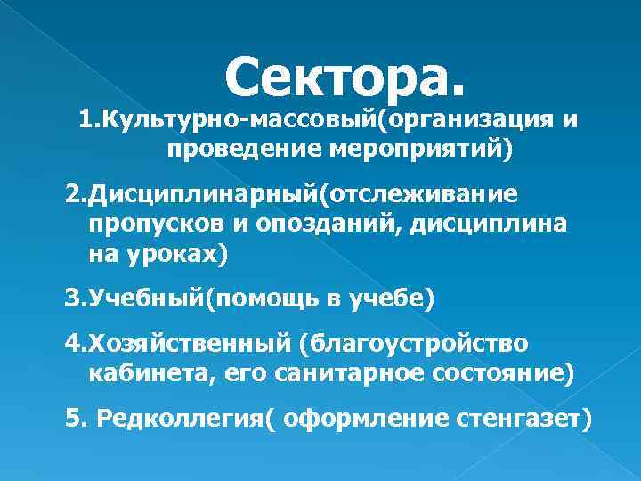 Сектора. 1. Культурно-массовый(организация и проведение мероприятий) 2. Дисциплинарный(отслеживание пропусков и опозданий, дисциплина на уроках)