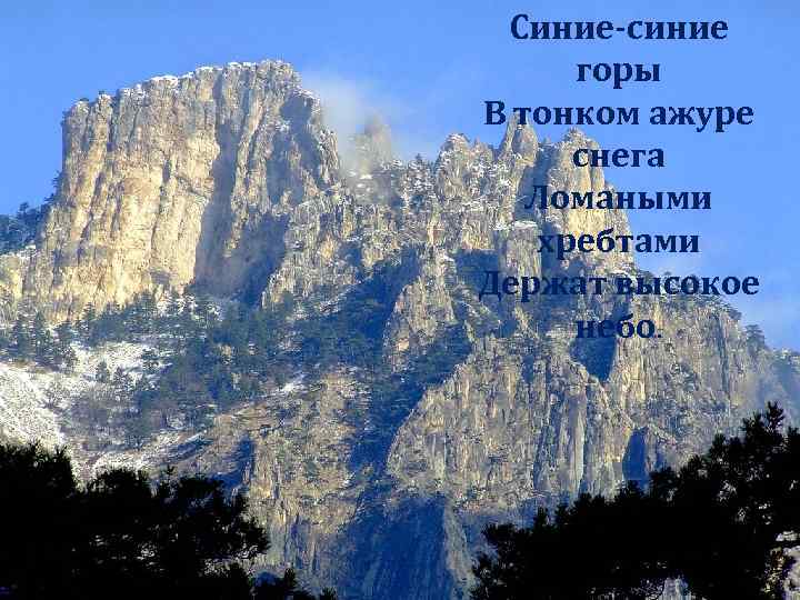 Синие-синие горы В тонком ажуре снега Ломаными хребтами Держат высокое небо. 