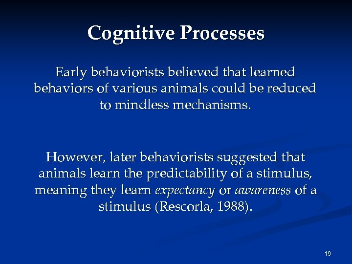 Cognitive Processes Early behaviorists believed that learned behaviors of various animals could be reduced