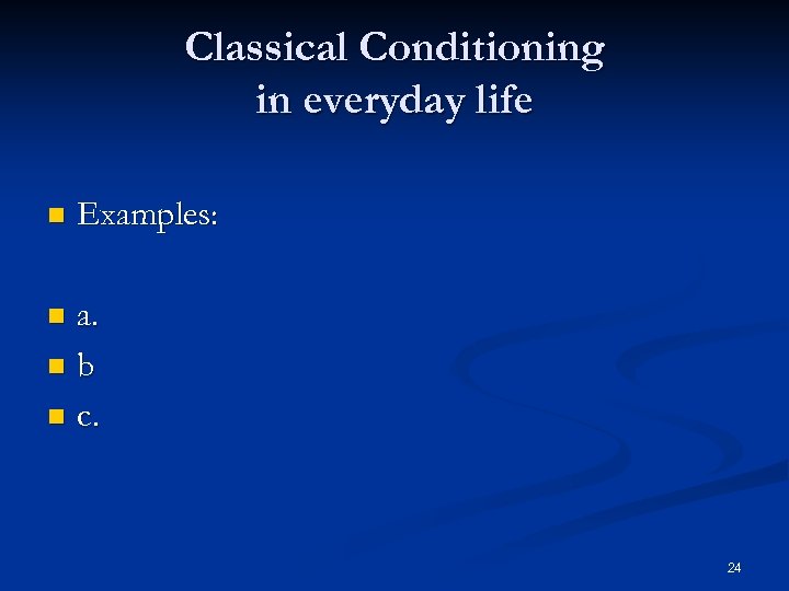 Classical Conditioning in everyday life n Examples: a. n b n c. n 24