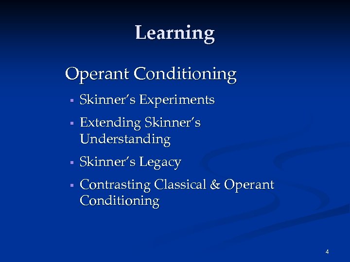 Learning Operant Conditioning § § Skinner’s Experiments Extending Skinner’s Understanding Skinner’s Legacy Contrasting Classical