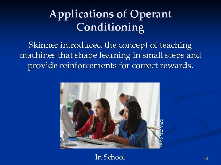 Applications of Operant Conditioning Skinner introduced the concept of teaching machines that shape learning