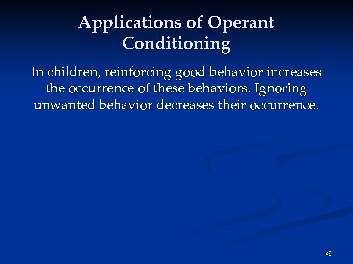 Applications of Operant Conditioning In children, reinforcing good behavior increases the occurrence of these