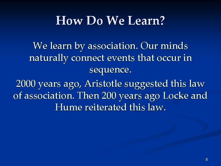 How Do We Learn? We learn by association. Our minds naturally connect events that