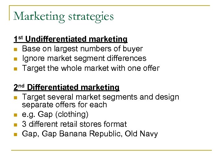 Marketing strategies 1 st Undifferentiated marketing n Base on largest numbers of buyer n