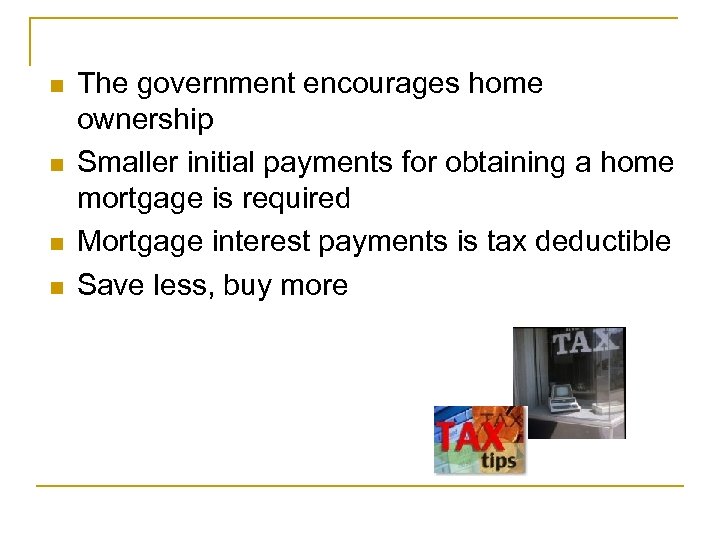 n n The government encourages home ownership Smaller initial payments for obtaining a home