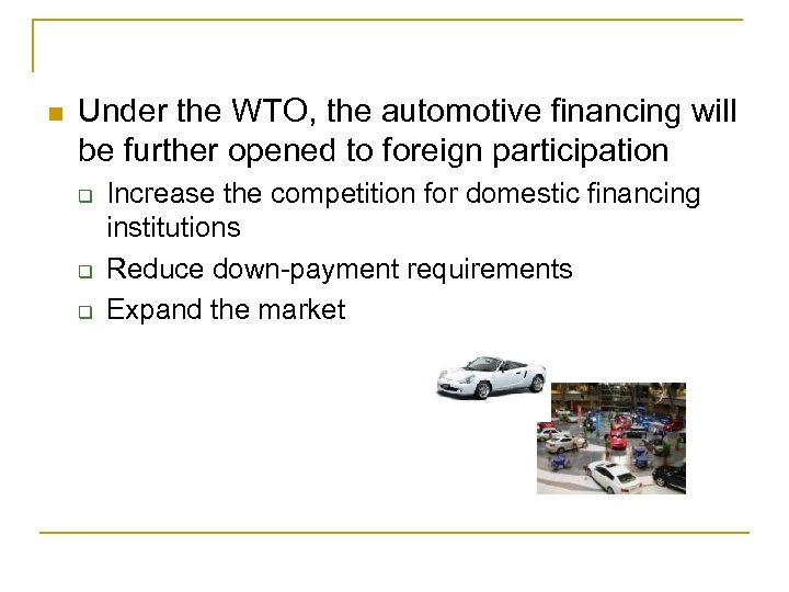 n Under the WTO, the automotive financing will be further opened to foreign participation