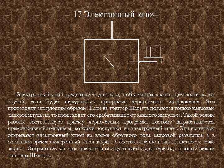 17 Электронный ключ t Электронный ключ предназначен для того, чтобы запирать канал цветности на