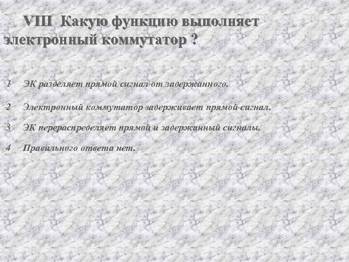 VIII Какую функцию выполняет электронный коммутатор ? 1 ЭК разделяет прямой сигнал от задержанного.