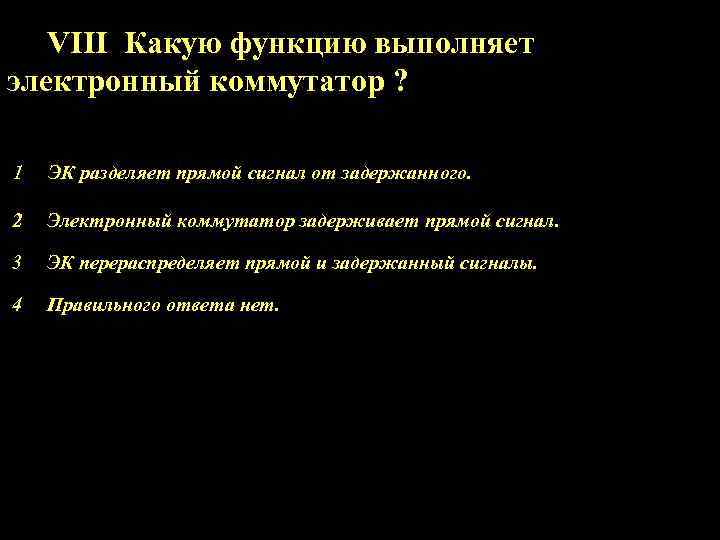 VIII Какую функцию выполняет электронный коммутатор ? 1 ЭК разделяет прямой сигнал от задержанного.