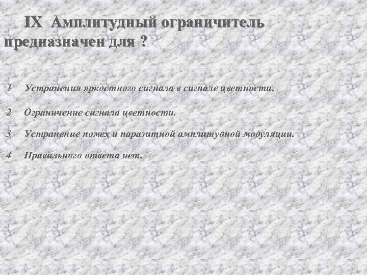 IX Амплитудный ограничитель предназначен для ? 1 Устранения яркостного сигнала в сигнале цветности. 2