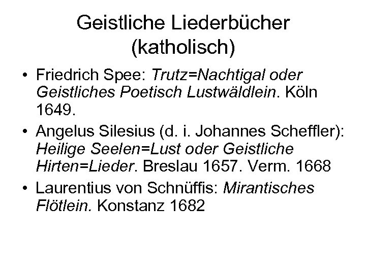 Geistliche Liederbücher (katholisch) • Friedrich Spee: Trutz=Nachtigal oder Geistliches Poetisch Lustwäldlein. Köln 1649. •