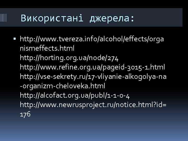 Використані джерела: http: //www. tvereza. info/alcohol/effects/orga nismeffects. html http: //horting. org. ua/node/274 http: //www.