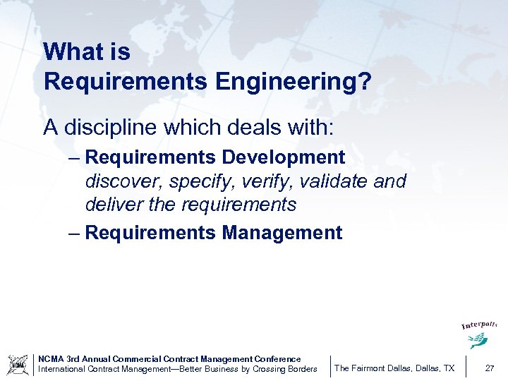 What is Requirements Engineering? A discipline which deals with: – Requirements Development discover, specify,