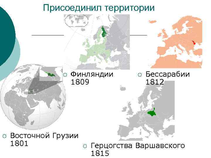 Присоединил территории ¡ ¡ Финляндии 1809 ¡ Бессарабии 1812 Восточной Грузии 1801 ¡ Герцогства