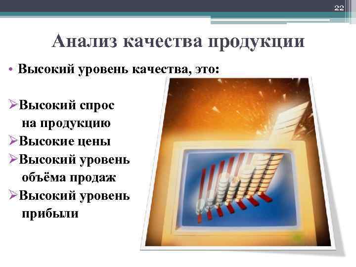 22 Анализ качества продукции • Высокий уровень качества, это: ØВысокий спрос на продукцию ØВысокие