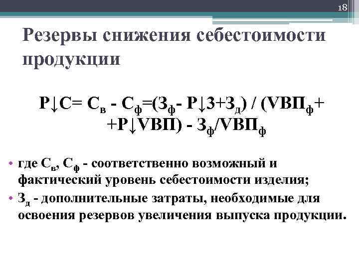 18 Резервы снижения себестоимости продукции P↓C= Св - Сф=(Зф- Р↓ 3+Зд) / (VВПф+ +Р↓VВП)