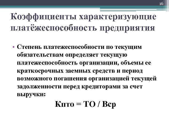 16 Коэффициенты характеризующие платёжеспособность предприятия • Степень платежеспособности по текущим обязательствам определяет текущую платежеспособность