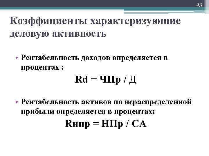 23 Коэффициенты характеризующие деловую активность • Рентабельность доходов определяется в процентах : Rd =