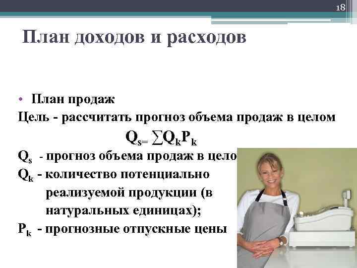 18 План доходов и расходов • План продаж Цель - рассчитать прогноз объема продаж