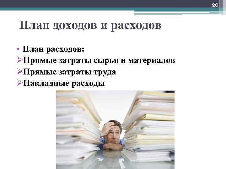 20 План доходов и расходов • План расходов: ØПрямые затраты сырья и материалов ØПрямые